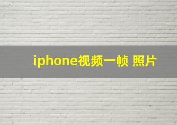 iphone视频一帧 照片